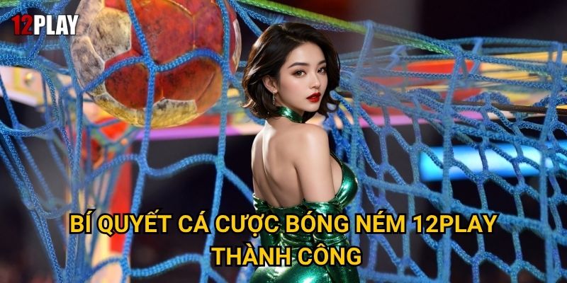 Bí quyết cá cược bóng ném 12play thành công
