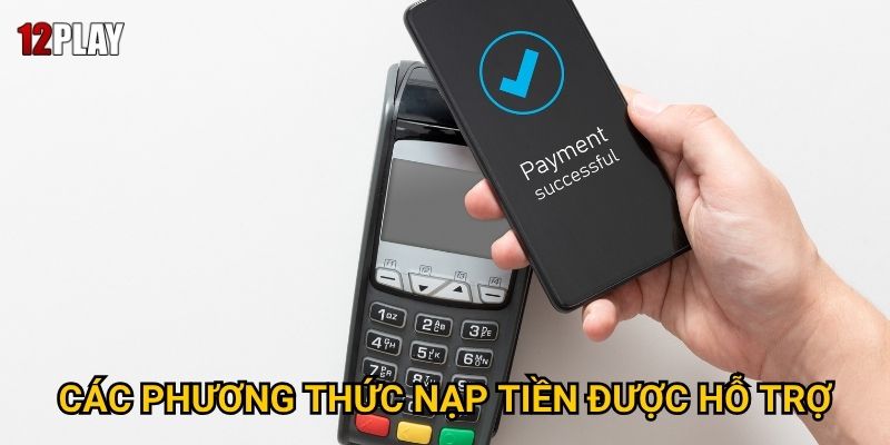 Những gì bạn cần biết về hướng dẫn nạp tiền tại 12play? 1 Các phương thức nạp tiền được hỗ trợ