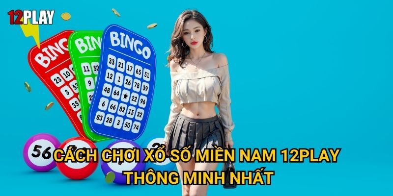 Cách chơi xổ số miền Nam 12play thông minh nhất