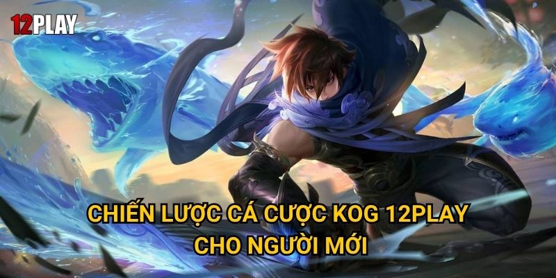 Chiến lược cá cược KOG 12play cho người mới