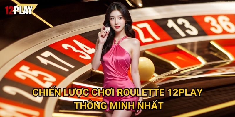 Tại sao Roulette vẫn là "nữ hoàng" casino tại 12play 3 Chiến lược chơi Roulette 12play thông minh nhất