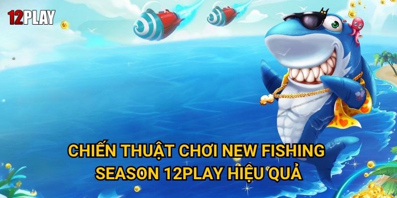 Chiến thuật chơi New Fishing Season 12play hiệu quả