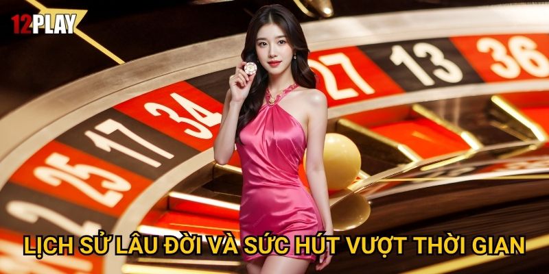 Tại sao Roulette vẫn là "nữ hoàng" casino tại 12play 2 Lịch sử lâu đời và sức hút vượt thời gian