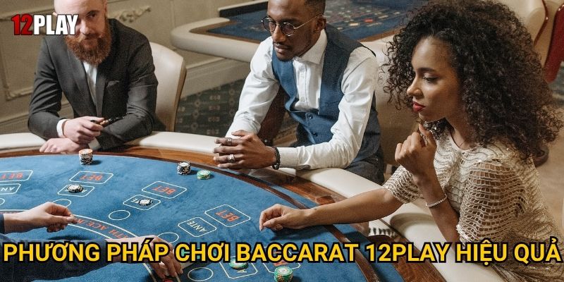 Phương pháp chơi Baccarat 12play hiệu quả