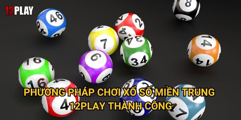 Điều gì khiến xổ số miền Trung đặc biệt tại 12play? 3 Phương pháp chơi xổ số miền Trung 12play thành công