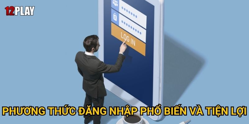 Phương thức đăng nhập phổ biến và tiện lợi