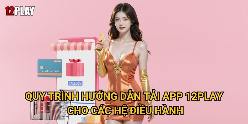 Vì sao nên tìm hiểu hướng dẫn tải app 12play trên điện thoại? 2 Quy trình hướng dẫn tải app 12play cho các hệ điều hành