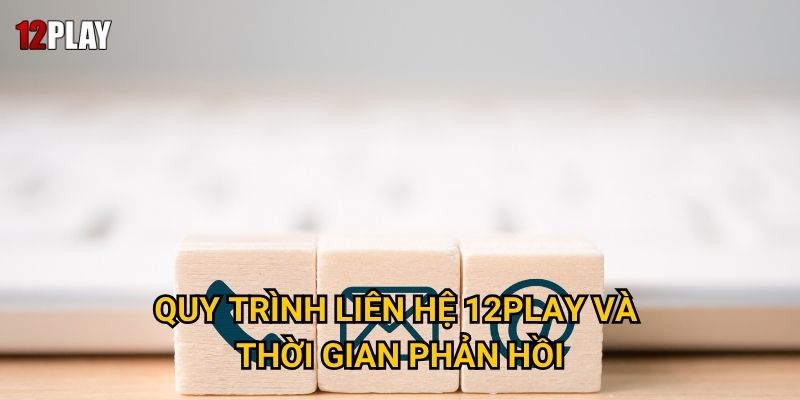 Khi nào và bằng cách nào để liên hệ với 12play hiệu quả nhất? 2 Quy trình liên hệ 12play và thời gian phản hồi